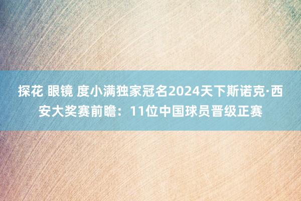 探花 眼镜 度小满独家冠名2024天下斯诺克·西安大奖赛前瞻：11位中国球员晋级正赛