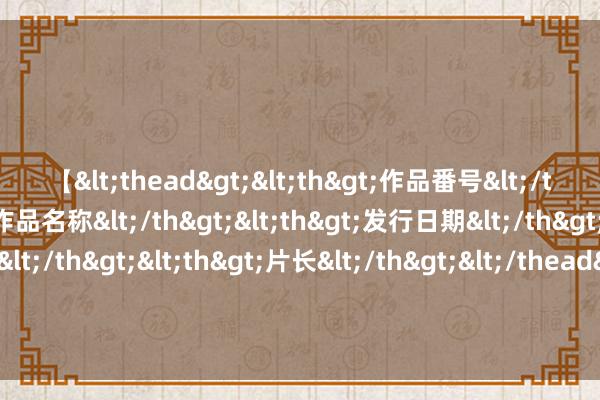 【<thead><th>作品番号</th><th>作品名称</th><th>发行日期</th><th>发行商</th><th>片长</th></thead> 手持三张出口“王牌”，金龙汽车主业却升天握住、近五年归母扣非净升天约20亿元